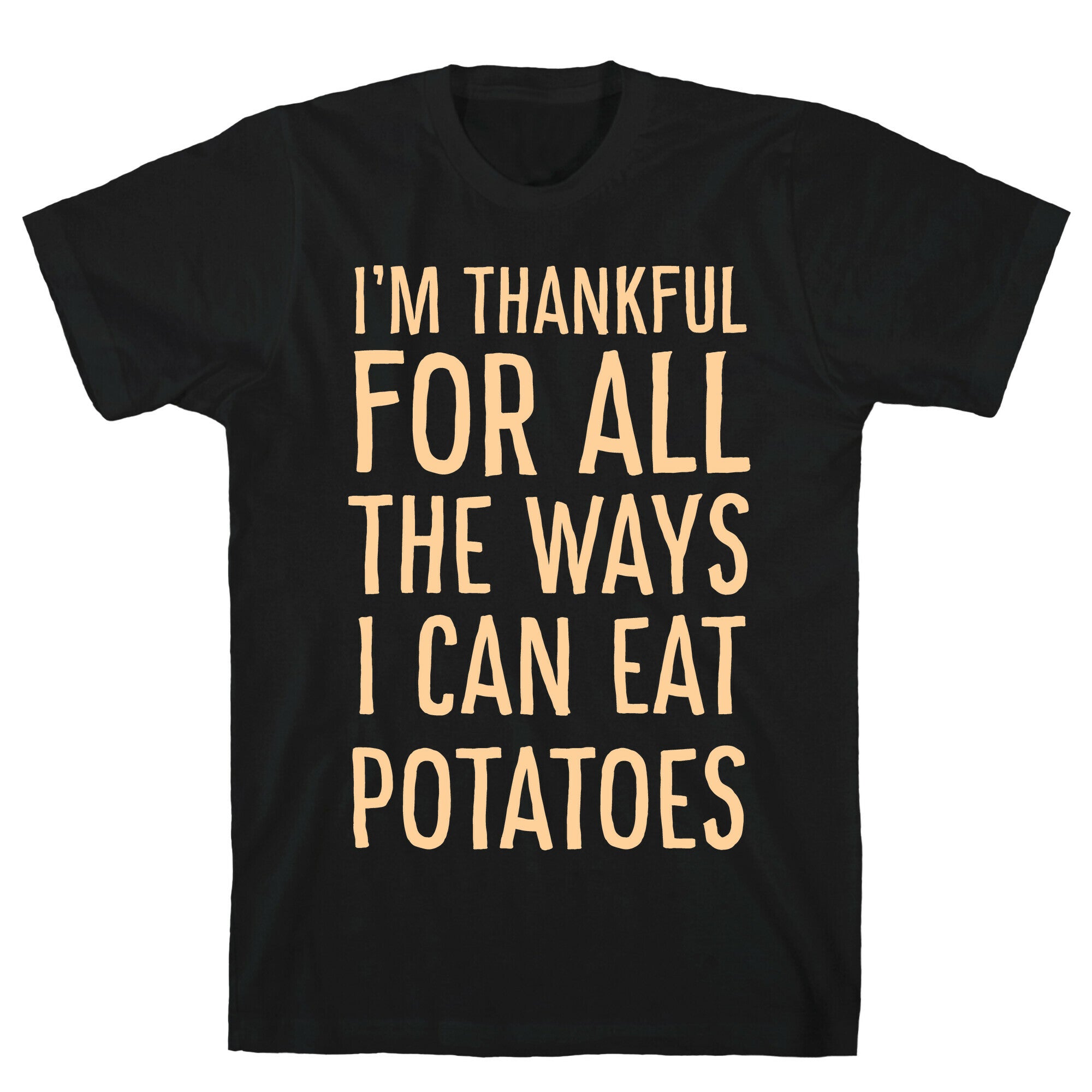 I'm Thankful for All the Ways I Can Eat Potatoes T-Shirt
